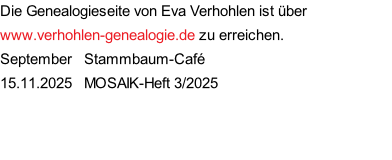 Die Genealogieseite von Eva Verhohlen ist über www.verhohlen-genealogie.de zu erreichen. September   Stammbaum-Café 15.11.2025   MOSAIK-Heft 3/2025