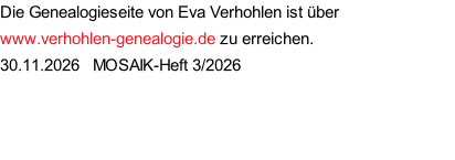 Die Genealogieseite von Eva Verhohlen ist über www.verhohlen-genealogie.de zu erreichen. 30.11.2026   MOSAIK-Heft 3/2026