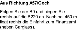 Aus Richtung A57/Goch Folgen Sie der B9 und biegen Sie rechts auf die B220 ab. Nach ca. 450 m liegt rechts die Einfahrt zum Finanzamt (neben Carglass).